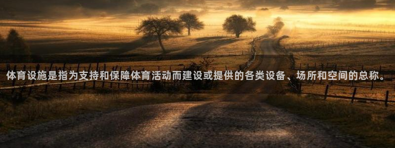意昂4娱乐代理怎么样：体育设施是指为支持和保障体育活