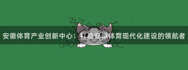 意昂4开户：安徽体育产业创新中心：打造安徽体育现代化建设的领 