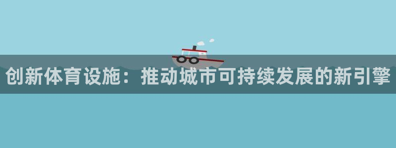 意昂体育4招商：创新体育设施：推动城市可持续发展的新引擎 