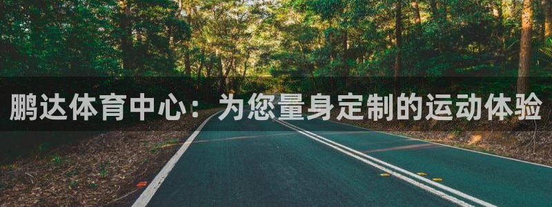 注册意昂4：鹏达体育中心：为您量身定制的运动体验