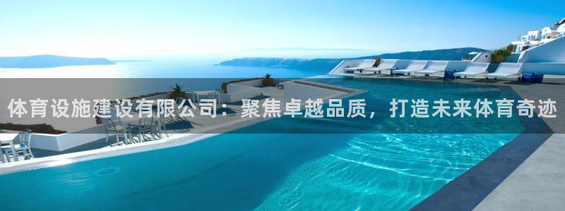 意昂4集团：体育设施建设有限公司：聚焦卓越品质，打造未来体育